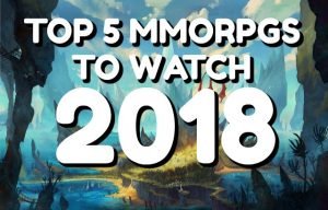 2018 Top 5 Best MMORPGs To Watch